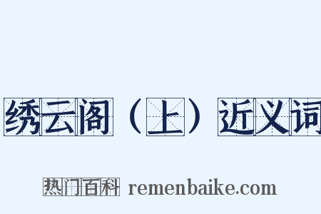 绣云阁（上）近义词是什么意思的图片